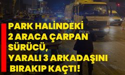 Park halindeki 2 araca çarpan sürücü, yaralı 3 arkadaşını bırakıp kaçtı!