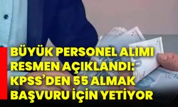 Büyük personel alımı resmen açıklandı: KPSS’den 55 almak başvuru için yetiyor