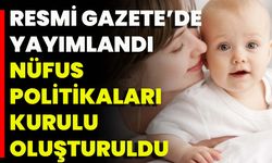 Resmi Gazete’de Yayımlandı: Nüfus Politikaları Kurulu Oluşturuldu