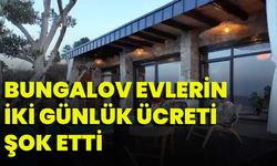 Bungalov Evlerin İki Günlük Ücreti Şok Etti