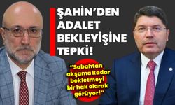 Şahin’den Adalet Bekleyişine Tepki!