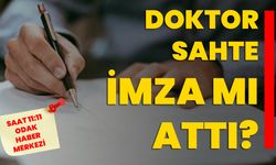 Doktor sahte imza mı attı?