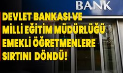 Devlet Bankası ve Milli Eğitim Müdürlüğü Emekli Öğretmenlere Sırtını Döndü.