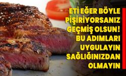 Eti eğer böyle pişiriyorsanız geçmiş olsun! Bu adımları uygulayın sağlığınızdan olmayın