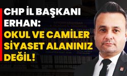 CHP İl Başkanı Erhan: “Okul ve Camiler Siyaset Alanınız Değil”