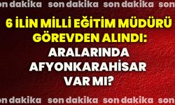 6 İlin Milli Eğitim Müdürü görevden alındı: Aralarında Afyonkarahisar var mı?