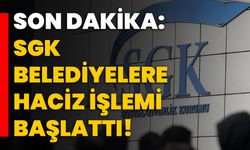 Son Dakika: SGK Belediyelere haciz işlemi başlattı!