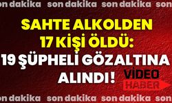 Sahte alkolden 17 kişi öldü: 19 şüpheli gözaltına alındı!