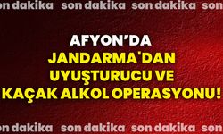 Afyon’da Jandarma'dan uyuşturucu ve kaçak alkol operasyonu!