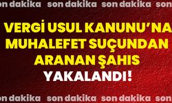 Vergi Usul Kanunu’na Muhalefet suçundan arandan şahıs yakalandı!