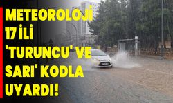 Meteoroloji 17 ili 'turuncu' ve 'sarı' kodla uyardı