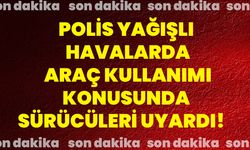 Polis yağışlı havalarda araç kullanımı konusunda sürücüleri uyardı!