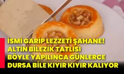 İsmi garip lezzeti şahane! altın bilezik tatlısı böyle yapılınca günlerce dursa bile kıyır kıyır kalıyor