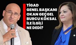 TİGAD Genel Başkanı Okan Geçgel, Burcu Köksal ile ilgili ne dedi?