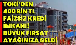 Toki’den 400 Bin TL Faizsiz Kredi İmkanı! Büyük Fırsat Ayağınıza Geldi