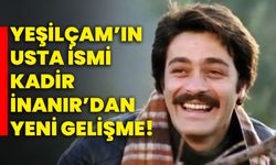 Yeşilçam’ın Usta İsmi Kadir İnanır’dan yeni gelişme!