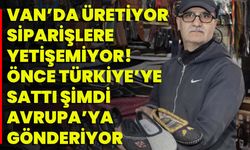 Van’da Üretiyor Siparişlere Yetişemiyor! Önce Türkiye’ye Sattı Şimdi Avrupa’ya Gönderiyor