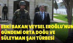 Eski Bakan Veysel Eroğlu'nun Gündemi Orta Doğu ve Süleyman Şah Türbesi