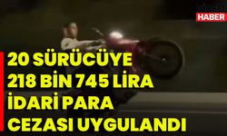 20 Sürücüye 218 Bin 745 Lira İdari Para Cezası Uygulandı