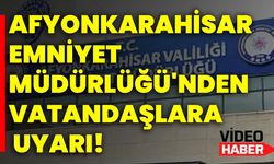 Afyonkarahisar Emniyet Müdürlüğü'nden Uyarı vatandaşlara uyarı!