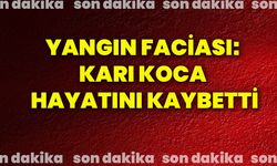 Yangın faciası: Karı koca hayatını kaybetti