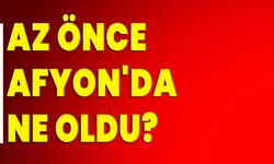 Az önce Afyon'da ne oldu?