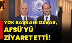 YÖK Başkanı Özvar, AFSÜ'yü ziyaret etti!