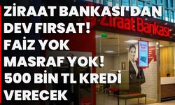 Ziraat Bankası’dan Dev Fırsat! Faiz Yok Masraf Yok! 500 Bin Tl Kredi Verecek