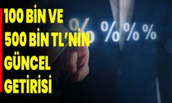 100 bin ve 500 bin TL’nin güncel getirisi