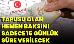 Tapusu Olan Hemen Baksın! Sadece 15 Günlük Süre Verilecek