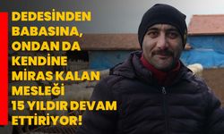 Dedesinden babasına, ondan da kendine miras kalan mesleği 15 yıldır devam ettiriyor!