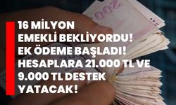 16 Milyon emekli bekliyordu! Ek ödeme başladı! Hesaplara 21.000 TL ve 9.000 TL destek yatacak!