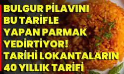 Bulgur pilavını bu tarifle yapan parmak yedirtiyor! Tarihi lokantaların 40 yıllık tarifi