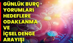 Günlük Burç Yorumları: Hedeflere Odaklanma Ve İçsel Denge Arayışı