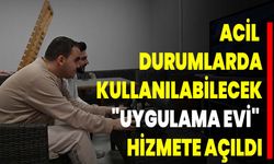 Acil Durumlarda Kullanılabilecek"Uygulama Evi" Hizmete Açıldı