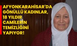 Afyonkarahisar'da gönüllü kadınlar, 18 yıldır camilerin temizliğini yapıyor!