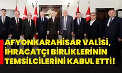 Afyonkarahisar Valisi, İhracatçı Birliklerinin Temsilcilerini Kabul Etti!