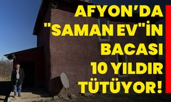 Afyon’da "Saman ev"in bacası 10 yıldır tütüyor!