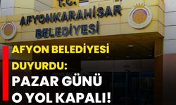 Afyon Belediyesi duyurdu: Pazar günü o yol kapalı!