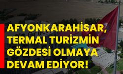 Afyonkarahisar, termal turizmin gözdesi olmaya devam ediyor!