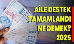 Aile Destek Tamamlandı Ne Demek? 2025