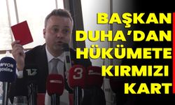 Başkan Duha’dan Hükümete Kırmızı Kart!