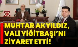 Muhtar Akyıldız, Vali Yiğitbaşı’nı ziyaret etti!