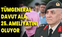 Tümgeneral Davut Ala 25. ameliyatını oluyor