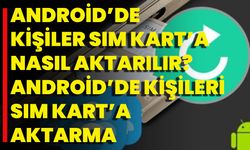 Android’de kişiler SIM Kart’a nasıl aktarılır? Android’de kişileri SIM Kart’a aktarma