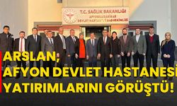 Arslan, Afyon Devlet Hastanesi yatırımlarını görüştü!