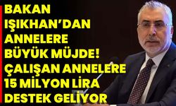 Bakan Işıkhan’dan Annelere Büyük Müjde! Çalışan Annelere 15 Milyon Lira Destek Geliyor