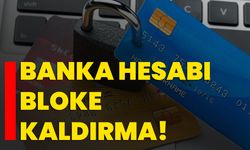 Banka hesabı bloke kaldırma!