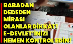 Babadan Dededen Mirası Olanlar Dikkat! E-Devlet’inizi Hemen Kontrol Edin!