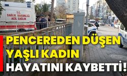 Pencereden düşen yaşlı kadın hayatını kaybetti!